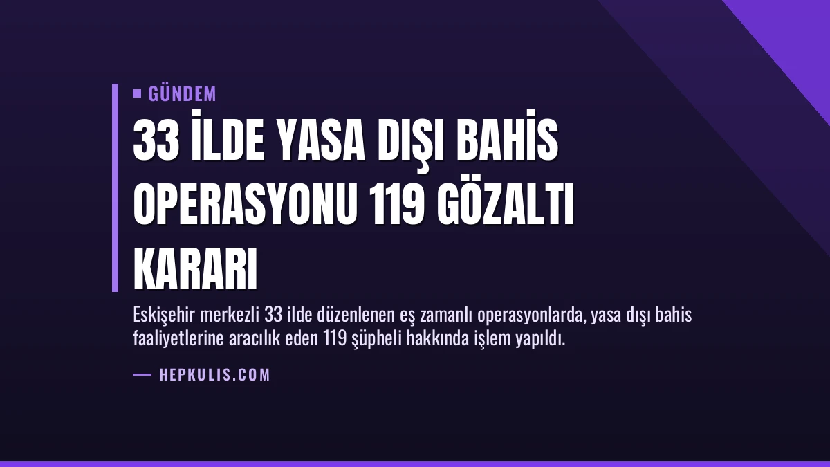 33 İlde Yasa Dışı Bahis Operasyonu 119 Gözaltı Kararı