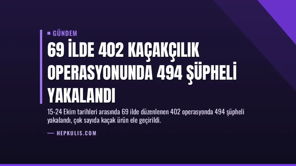 69 İlde 402 Kaçakçılık Operasyonunda 494 Şüpheli Yakalandı