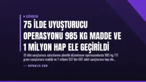 75 İlde Uyuşturucu Operasyonu 985 Kg Madde ve 1 Milyon Hap Ele Geçirildi
