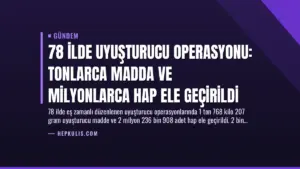 78 İlde Uyuşturucu Operasyonu: Tonlarca Madda ve Milyonlarca Hap Ele Geçirildi