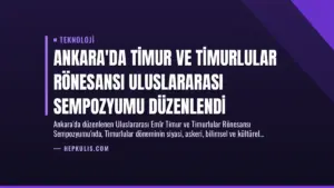 Ankara’da Timur ve Timurlular Rönesansı Uluslararası Sempozyumu Düzenlendi