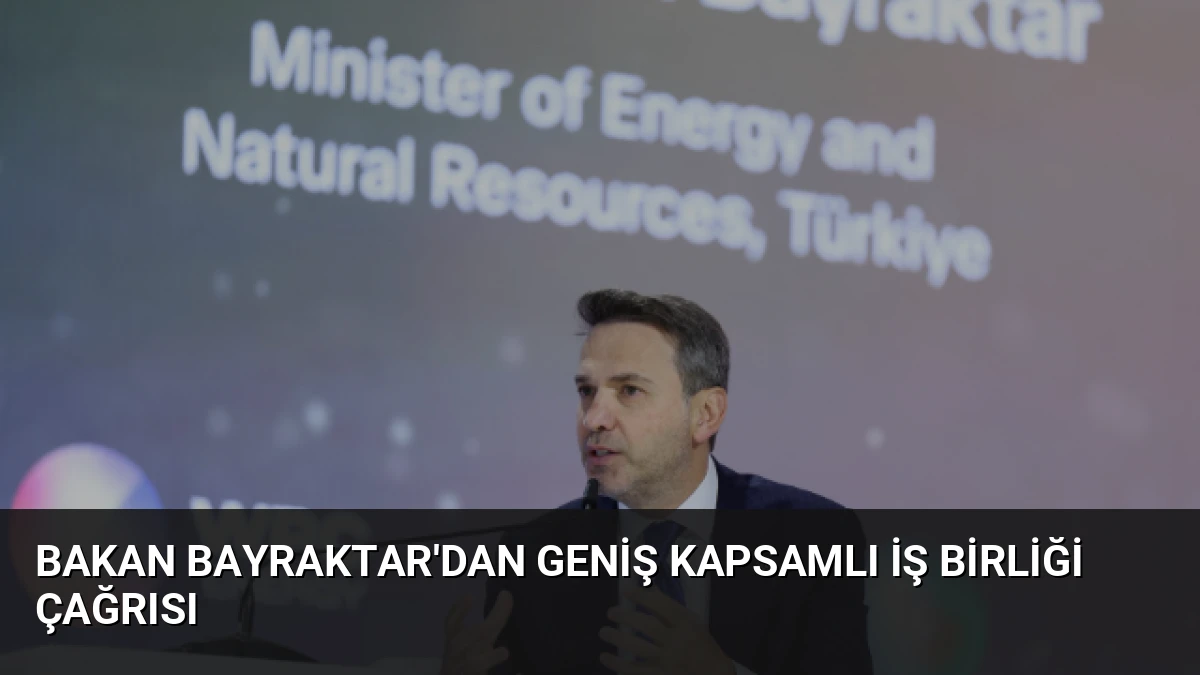 Bakan Bayraktar’dan Geniş Kapsamlı İş Birliği Çağrısı