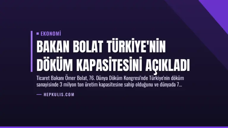 Bakan Bolat Türkiye’nin Döküm Kapasitesini Açıkladı