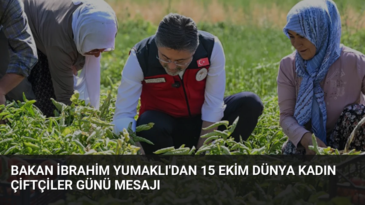 Bakan İbrahim Yumaklı’dan 15 Ekim Dünya Kadın Çiftçiler Günü Mesajı