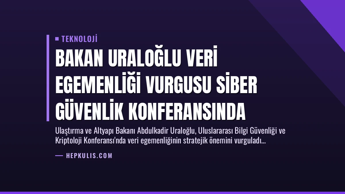 Bakan Uraloğlu Veri Egemenliği Vurgusu Siber Güvenlik Konferansında