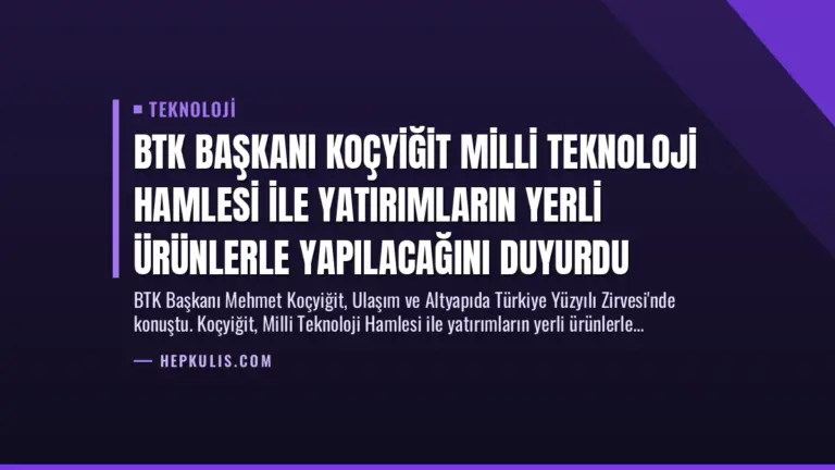 BTK Başkanı Koçyiğit Milli Teknoloji Hamlesi ile Yatırımların Yerli Ürünlerle Yapılacağını Duyurdu