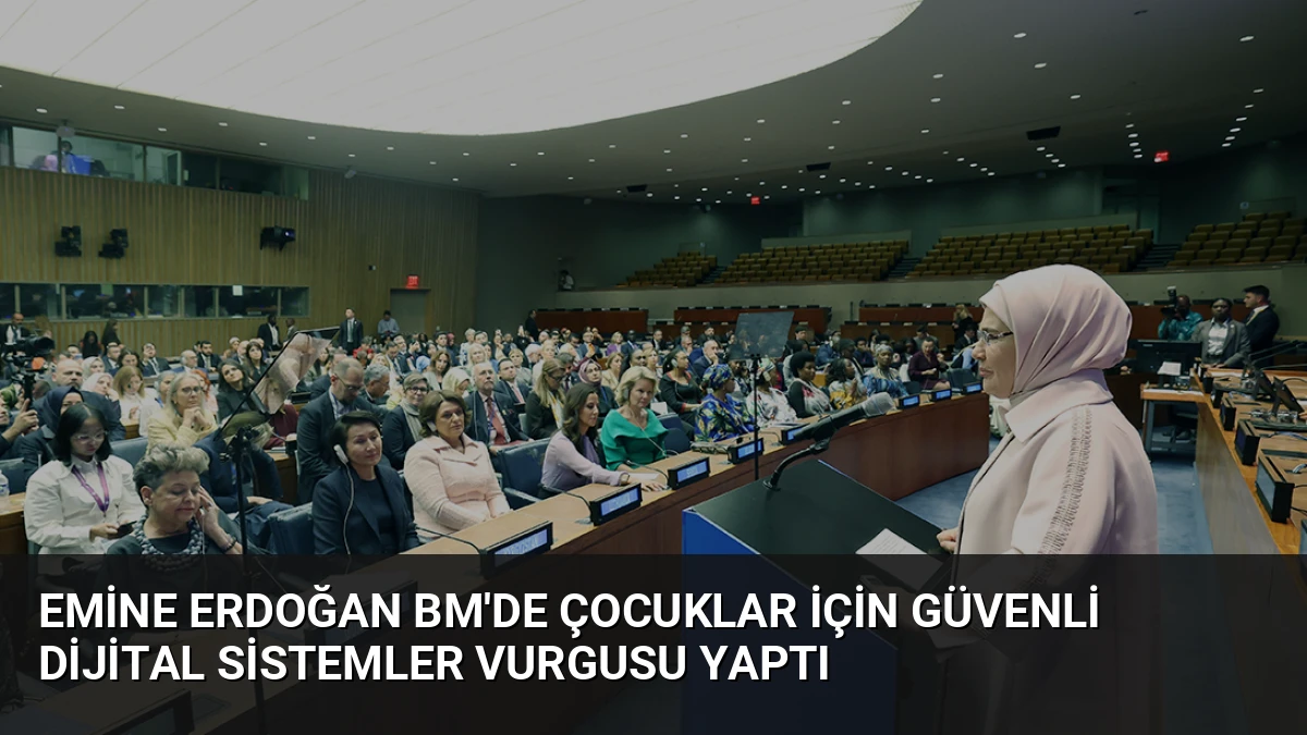 Emine Erdoğan BM’de Çocuklar İçin Güvenli Dijital Sistemler Vurgusu Yaptı