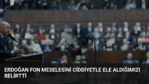 Erdoğan Fon Meselesini Ciddiyetle Ele Aldığımızı Belirtti