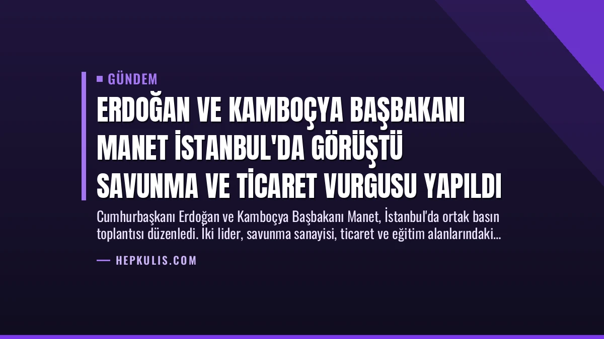 Erdoğan ve Kamboçya Başbakanı Manet İstanbul’da Görüştü Savunma ve Ticaret Vurgusu Yapıldı