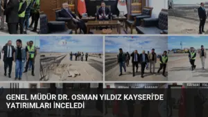 Genel Müdür Dr. Osman Yıldız Kayseri’de Yatırımları İnceledi