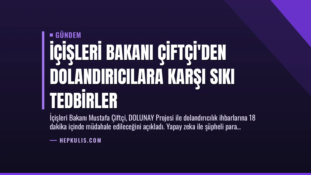 İçişleri Bakanı Çiftçi’den Dolandırıcılara Karşı Sıkı Tedbirler 