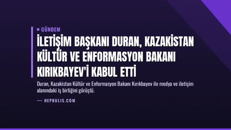 İletişim Başkanı Duran, Kazakistan Kültür ve Enformasyon Bakanı Kırıkbayev'i kabul etti