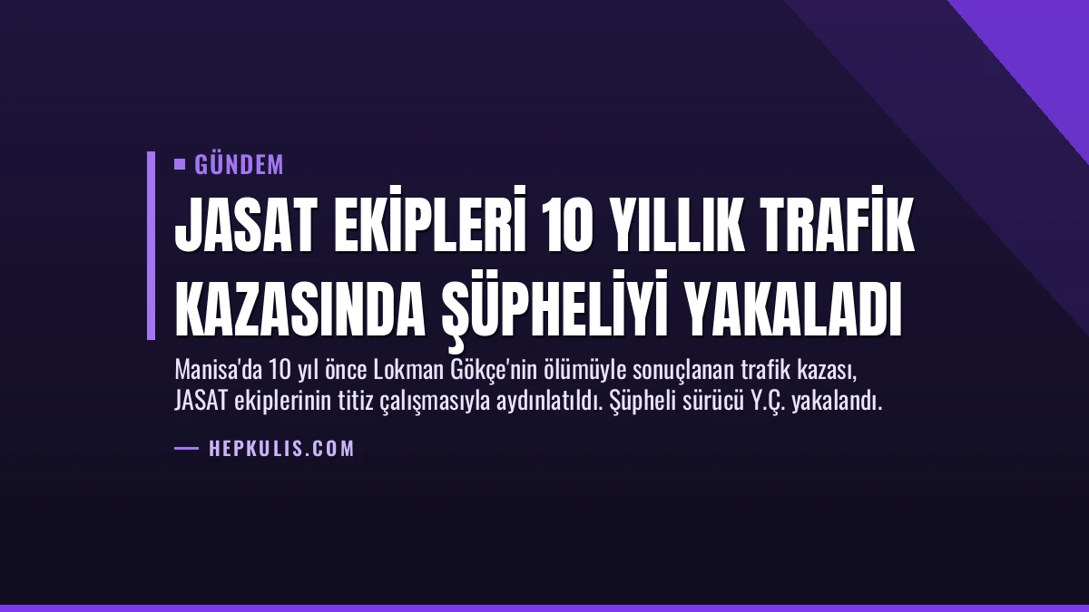 JASAT Ekipleri 10 Yıllık Trafik Kazasında Şüpheliyi Yakaladı
