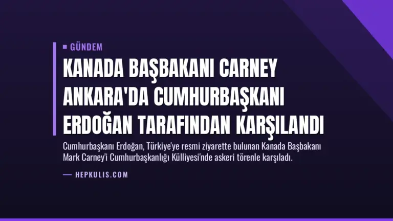 Kanada Başbakanı Carney Ankara’da Cumhurbaşkanı Erdoğan Tarafından Karşılandı