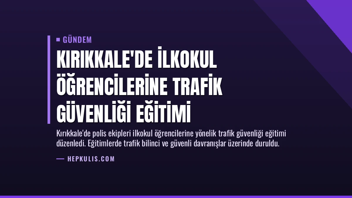 Kırıkkale’de İlkokul Öğrencilerine Trafik Güvenliği Eğitimi