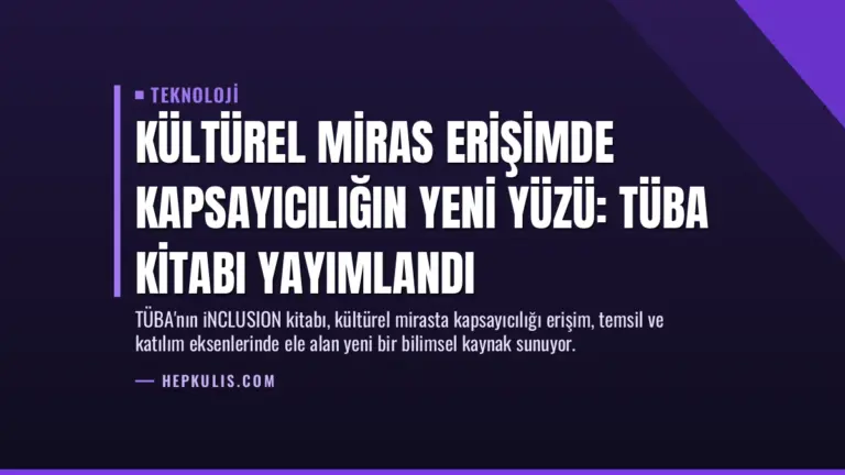 Kültürel Miras Erişimde Kapsayıcılığın Yeni Yüzü: TÜBA Kitabı Yayımlandı