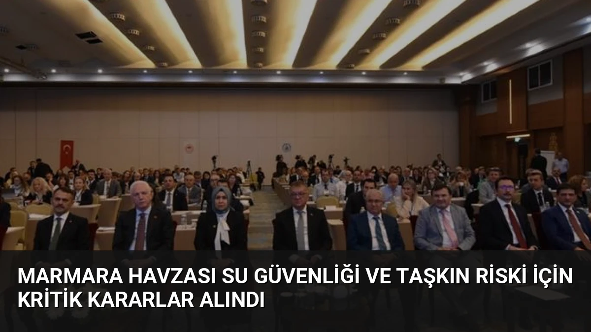 Marmara Havzası Su Güvenliği ve Taşkın Riski İçin Kritik Kararlar Alındı