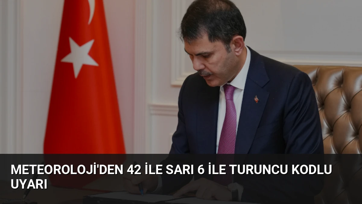 Meteoroloji’den 42 ile Sarı 6 ile Turuncu Kodlu Uyarı
