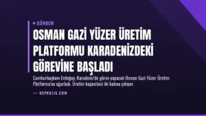 Osman Gazi Yüzer Üretim Platformu Karadenizdeki görevine başladı