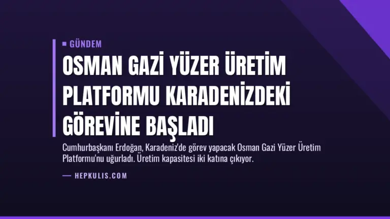 Osman Gazi Yüzer Üretim Platformu Karadenizdeki görevine başladı