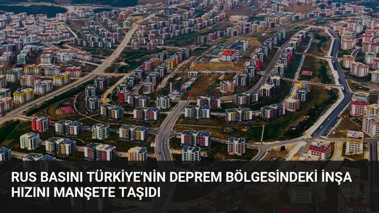 Rus Basını Türkiye’nin Deprem Bölgesindeki İnşa Hızını Manşete Taşıdı