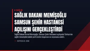 Sağlık Bakanı Memişoğlu Samsun Şehir Hastanesi Açılışını Gerçekleştirdi