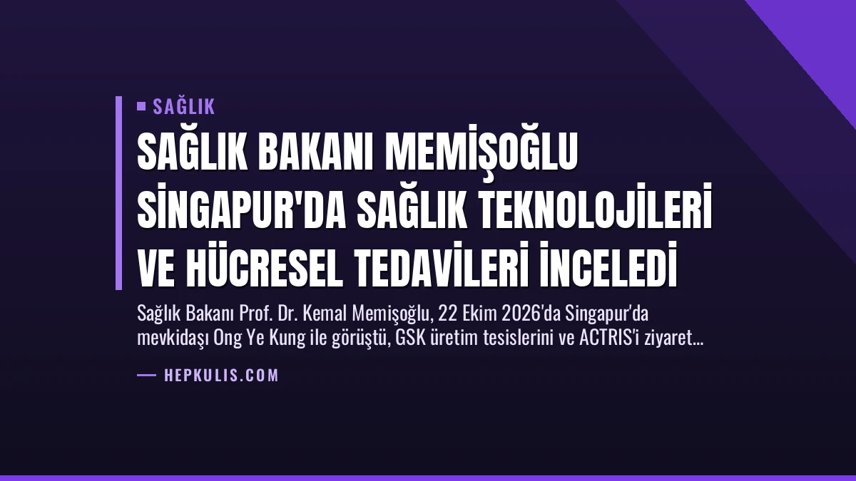 Sağlık Bakanı Memişoğlu Singapur’da Sağlık Teknolojileri ve Hücresel Tedavileri İnceledi