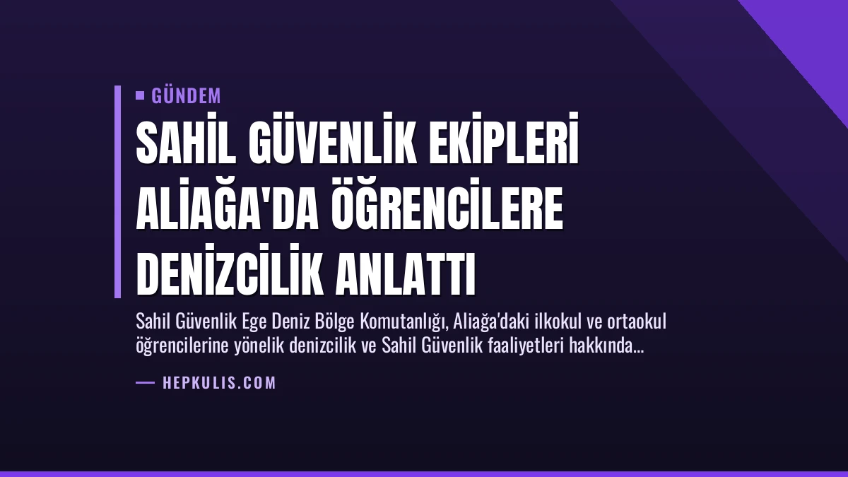 Sahil Güvenlik Ekipleri Aliağa’da Öğrencilere Denizcilik Anlattı