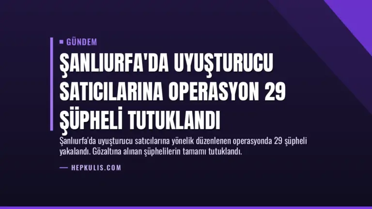 Şanlıurfa’da Uyuşturucu Satıcılarına Operasyon 29 Şüpheli Tutuklandı