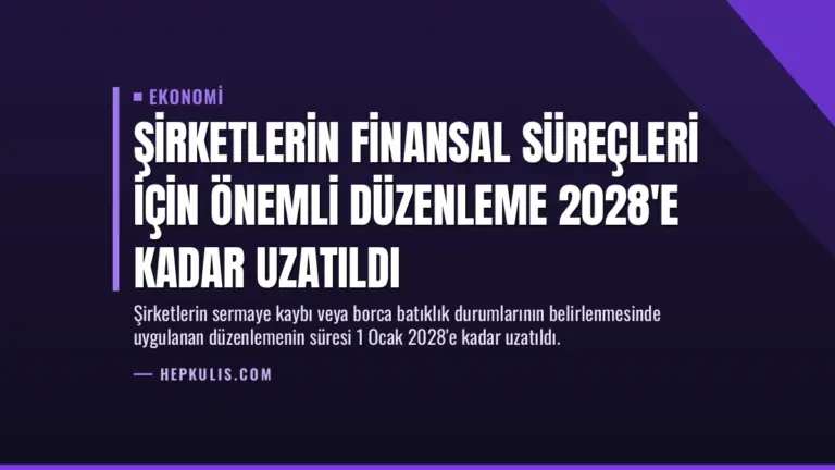 Şirketlerin Finansal Süreçleri İçin Önemli Düzenleme 2028’e Kadar Uzatıldı