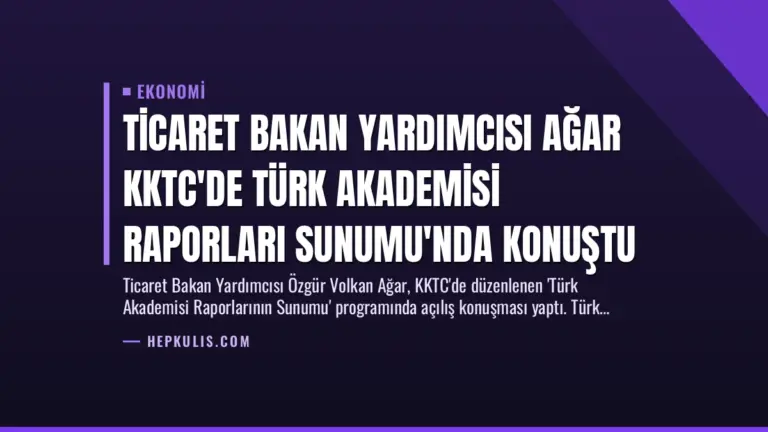 Ticaret Bakan Yardımcısı Ağar KKTC’de Türk Akademisi Raporları Sunumu’nda Konuştu