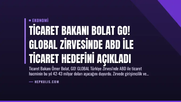 Ticaret Bakanı Bolat GO! GLOBAL Zirvesinde ABD İle Ticaret Hedefini Açıkladı