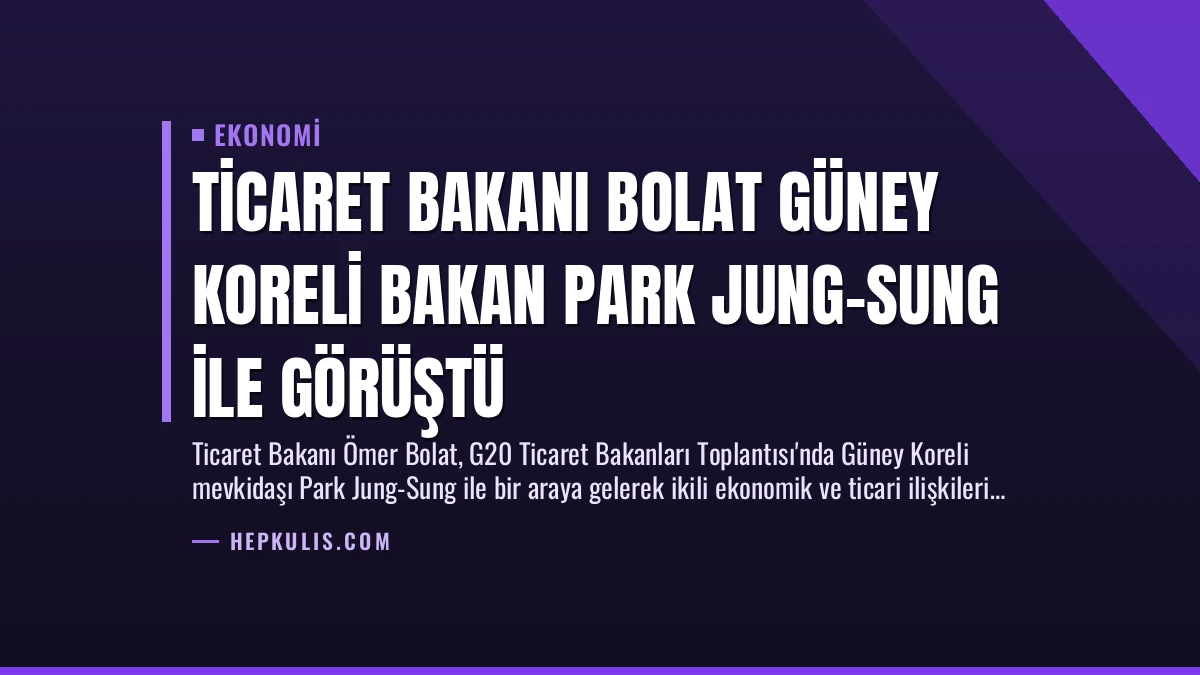 Ticaret Bakanı Bolat Güney Koreli Bakan Park Jung-Sung ile Görüştü