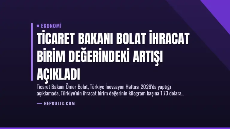 Ticaret Bakanı Bolat İhracat Birim Değerindeki Artışı Açıkladı