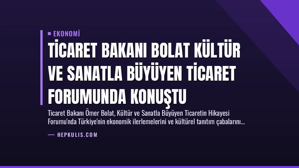 Ticaret Bakanı Bolat Kültür ve Sanatla Büyüyen Ticaret Forumunda Konuştu