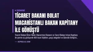 Ticaret Bakanı Bolat Macaristanlı Bakan Kapitany ile Görüştü