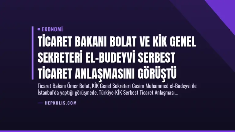 Ticaret Bakanı Bolat ve KİK Genel Sekreteri El-Budeyvi Serbest Ticaret Anlaşmasını Görüştü