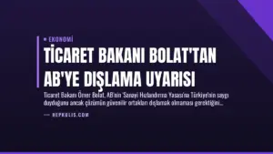Ticaret Bakanı Bolat’tan AB’ye Dışlama Uyarısı