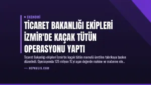 Ticaret Bakanlığı Ekipleri İzmir’de Kaçak Tütün Operasyonu Yaptı