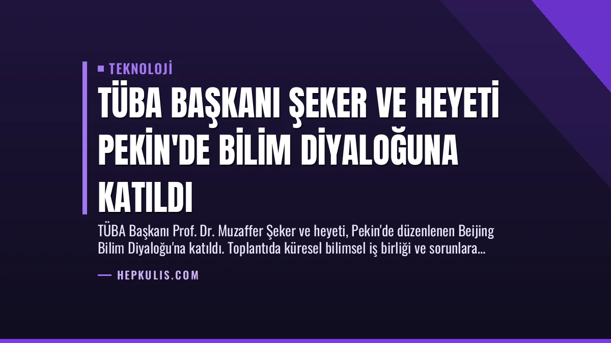 TÜBA Başkanı Şeker ve Heyeti Pekin’de Bilim Diyaloğuna Katıldı