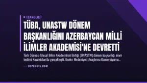 TÜBA, UNASTW Dönem Başkanlığını Azerbaycan Milli İlimler Akademisi’ne Devretti