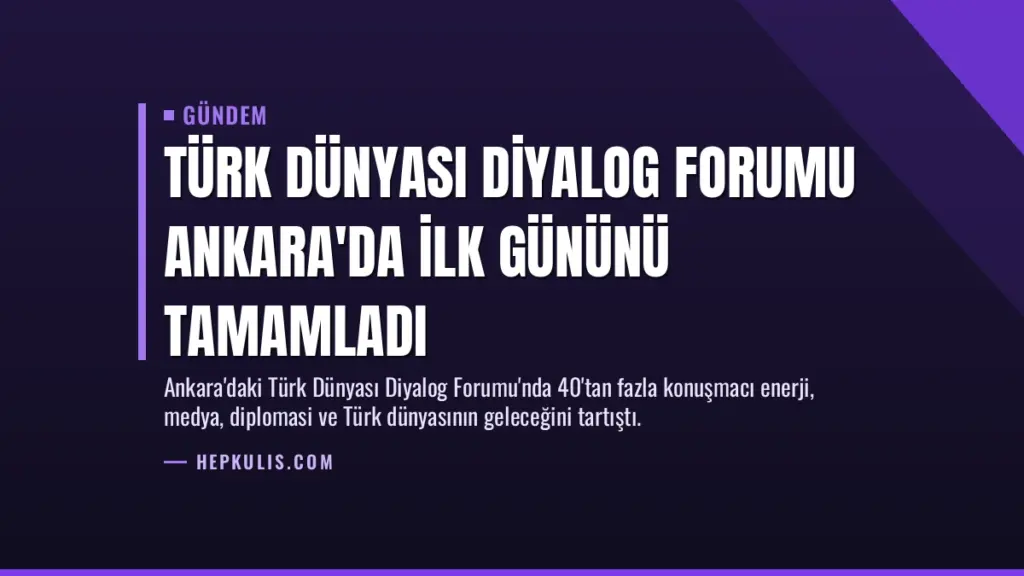 Türk Dünyası Diyalog Forumu Ankara'da ilk gününü tamamladı