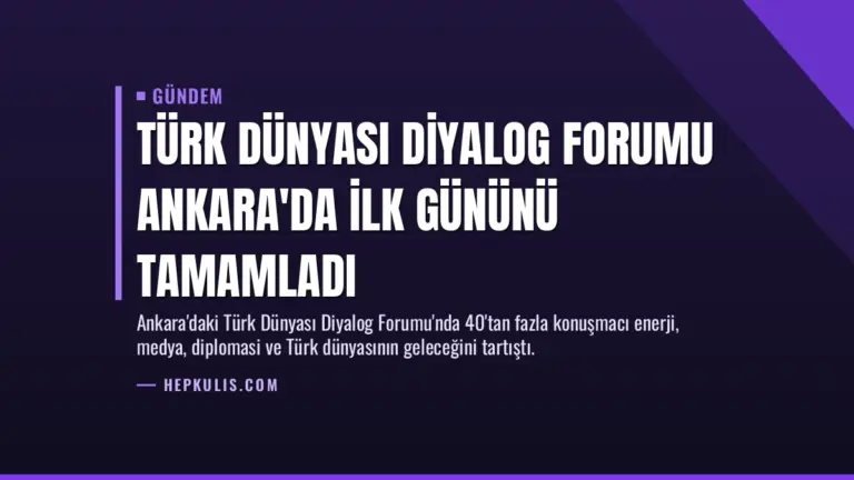Türk Dünyası Diyalog Forumu Ankara'da ilk gününü tamamladı
