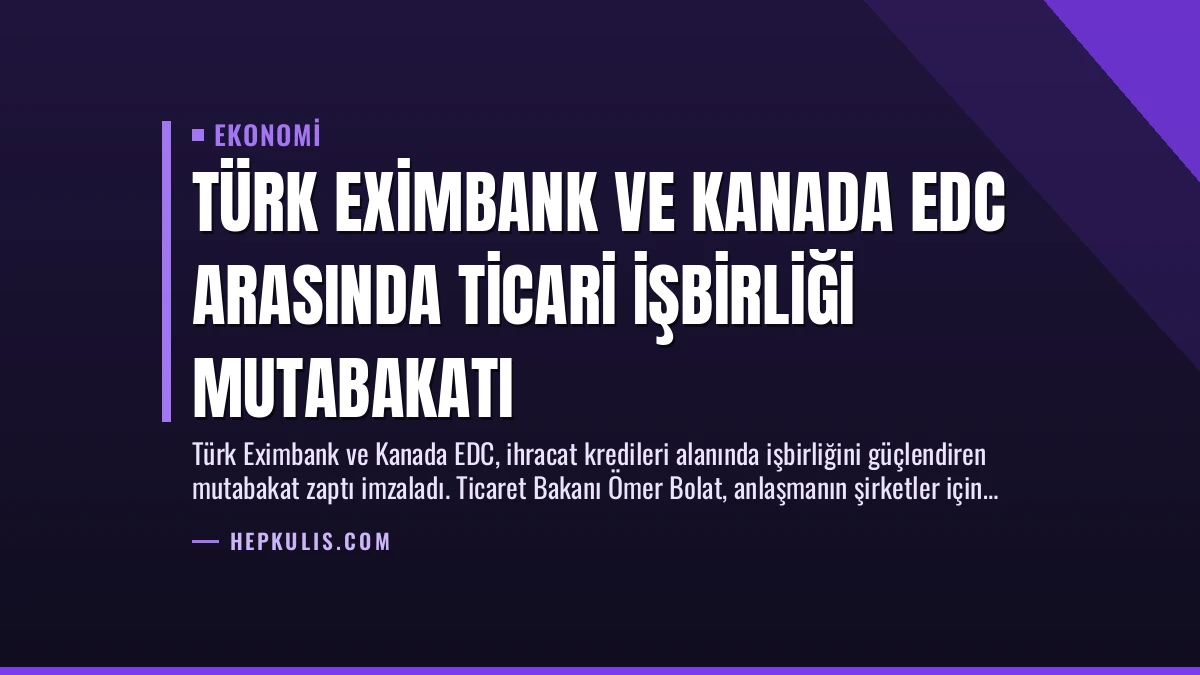 Türk Eximbank ve Kanada EDC Arasında Ticari İşbirliği Mutabakatı