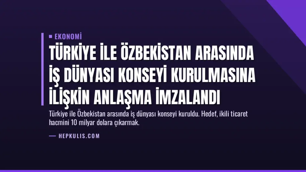Türkiye ile Özbekistan Arasında İş Dünyası Konseyi Kurulmasına İlişkin Anlaşma İmzalandı