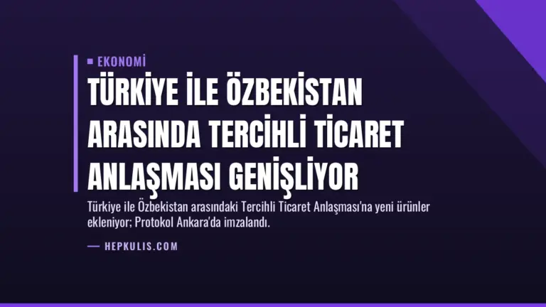 Türkiye ile Özbekistan Arasında Tercihli Ticaret Anlaşması Genişliyor