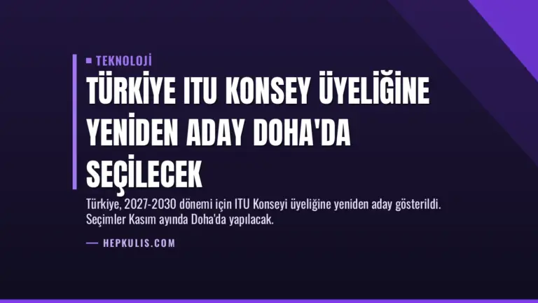 Türkiye ITU Konsey Üyeliğine Yeniden Aday Doha’da Seçilecek