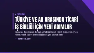 Türkiye ve AB Arasında Ticari İş Birliği İçin Yeni Adımlar