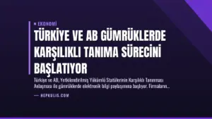 Türkiye ve AB Gümrüklerde Karşılıklı Tanıma Sürecini Başlatıyor