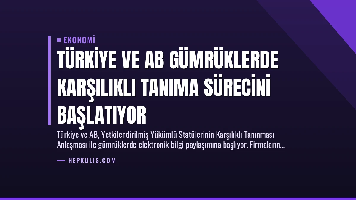Türkiye ve AB Gümrüklerde Karşılıklı Tanıma Sürecini Başlatıyor